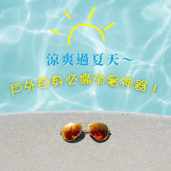 涼爽過夏天~戶外自身必備消暑神器!